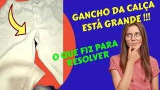 GANCHO DA CALÇA ESTÁ GRANDE !!!!  - COMO FIZ PARA RESOLVER ????