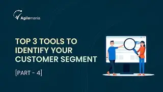 Top 3 Tools To Identify Your Customer Segment | User Story Part 4 | Agilemania