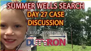 Summer Wells Search day 27 case discussion Crime Time With DutyRon