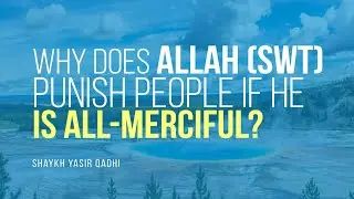 Why Does Allah Punish People If He's All-Merciful? | Shaykh Yasir Qadhi | Faith IQ