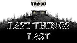DELTA GREEN: Last Things Last (Lo último es lo último)