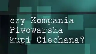 Czy Kompania Piwowarska kupi Ciechana? [1000 IBU]