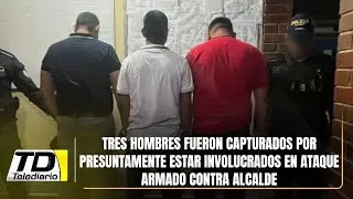 Tres hombres fueron capturados por presuntamente estar involucrados en ataque armado contra alcalde