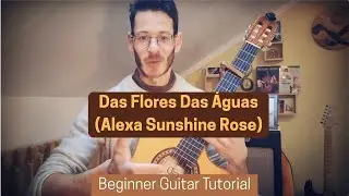 Das Flores Das &Aacute;guas (Alexa Sunshine Rose) | Fingerpicking Guitar Tutorial | Beginner Guitar