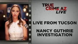 Nancy Guthrie Investigation | True Crime AZ Live from Tucson