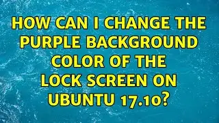 Ubuntu: How can I change the purple background color of the lock screen on Ubuntu 17.10?