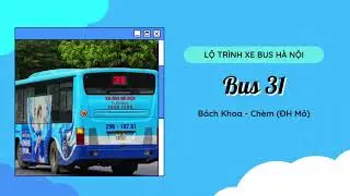 (Hanoibus) Lộ trình chi tiết tuyến 31: Đại học Bách Khoa - Chèm (Đại học Mỏ)