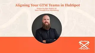Aligning Your GTM Teams in HubSpot | RevOps HUG with Jasmine Powers & Ben Rubin