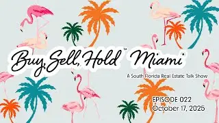 Buy, Sell, Hold: Miami - A South Florida Real Estate Talk Show - Episode 022
