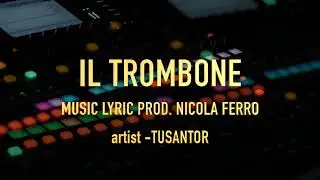 IL TROMBONE MUSIC LYRIC & PROD NICOLA FERRO  ARTIST TUSANTOR