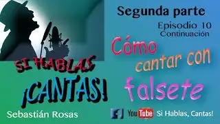 CÓMO CANTAR FALSETE, SI HABLAS, CANTAS! EPISODIO 10 SEGUNDA PARTE