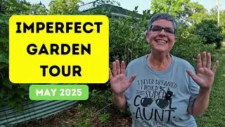 Imperfect Garden Tour - May 2025 - FULL TOUR