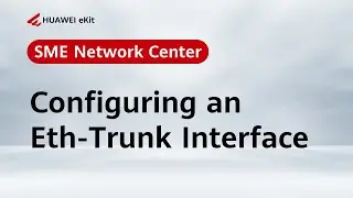 HUAWEI eKit SNC: Configuring an Eth-Trunk Interface
