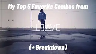 My Top 5 Favorite Combos from LEAVE (+ Breakdown)