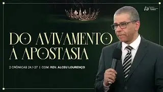 Do avivamento &agrave; apostasia - 2 Cr&ocirc;nicas 24.1-27 | Rev. Alceu Louren&ccedil;o