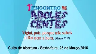 Culto de Abertura do 1º Encontro de Adolescentes (25/03/2016)
