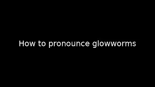 How to pronounce glowworms