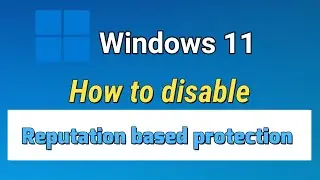 How to disable Reputation based protection in Windows 11