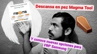 Adios Magma Tool; Y hola nuevas herramientas para FRP de Samsung