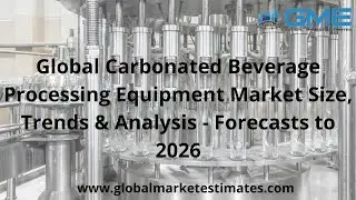 Global Carbonated Beverage Processing Equipment Market Size, Trends & Analysis - Forecasts to 2026