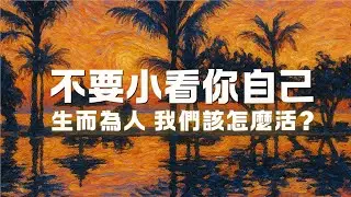 不要小看你自己：生而為人，我們該怎麼活？｜尋道分享