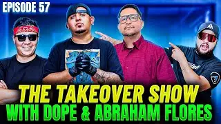 EPISODE 57 with DOPE & ABRAHAM FLORES