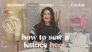 Beginner Sewing Course [Day 12] - How to sew a lettuce hem