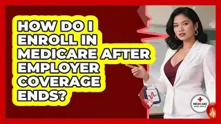 How Do I Enroll In Medicare After Employer Coverage Ends? - Medicare Made Simple Guide