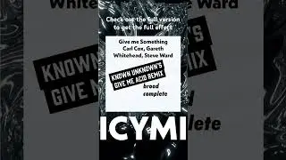ICYMI - Give Me Something (known unknown&rsquo;s give me acid remix) -Carl Cox Gareth Whitehead Steve Ward