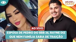 Esposa de Pedro do BBB, Rayne diz que nem fam&iacute;lia sabia que ela havia sido tra&iacute;da| Melhor da Tarde