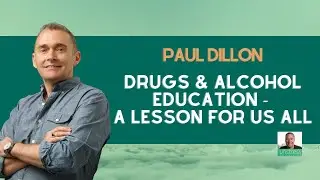 Paul Dillon: Drugs & Alcohol Education -  A Lesson For Us All