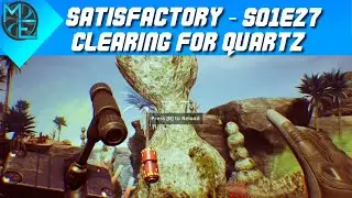 Satisfactory - S01E27 - Clearing For Quartz