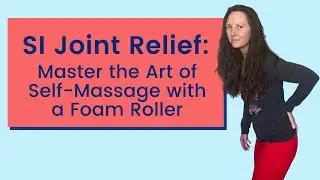SI Joint Relief: Master the Art of Self-Massage with a Foam Roller