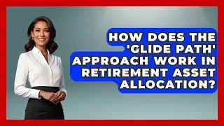 Как работает подход &laquo;Glide Path&raquo; при распределении пенсионных активов? | Получите помощь по вопро...