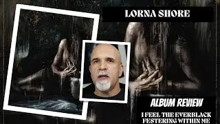 Lorna Shore - I Feel The Everblack Festering Within Me (Album Review)