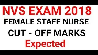 NVS FEMALE STAFF NURSE EXPECTED CUT -OFF 2018