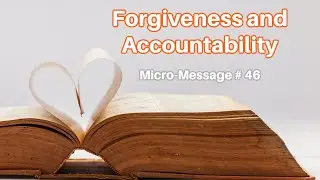 Forgiveness, Accountability, and Being Accountable to Forgive   Micro Message # 46
