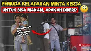 Social Experiment | KELAPARAN, PEMUDA INI NEKAT MINTA PEKERJAAN UNTUK MAKAN !