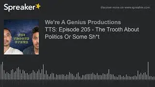 TTS: Episode 205 - The Trooth About Politics Or Some Sh*t