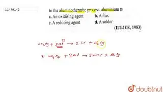 In the aluminothermite process, aluminium is | 12 | GENERAL PRINCIPLES AND PROCESS OF ISOLATION ...