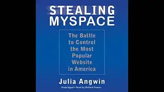 Stealing MySpace: The Battle to Control the Most Popular Website in America by Julia Angwin