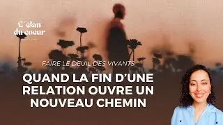 FAIRE LE DEUIL DES VIVANTS &bull; L'&eacute;lan du C&oelig;ur