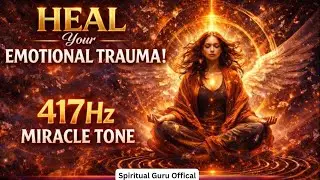 417Hz Miracle Tone | Clear Emotional Trauma & Awaken Creative Energy
