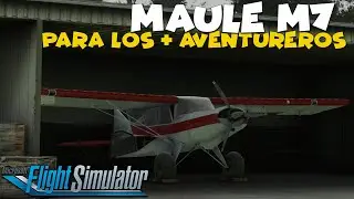 MAULE M7-235 Orion ✅ ''El Avi&oacute;n de los SIMMERS M&aacute;s Aventureros''  ▶(MSFS) Review + Tutorial