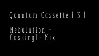 Quantum Cassette | 3.5 | Nebulation Cassingle Mix
