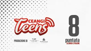 CEANGI Teens | 2&deg; STAGIONE | Puntata 8