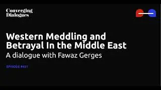 #431 - Western Meddling and Betrayal in the Middle East: A Dialogue with Fawaz Gerges