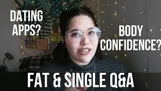 Being Fat & Single | Body Confidence, Dating Apps & Making New Friends