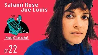 Salami Rose Joe Louis - Musical Artist - Ready? Let&rsquo;s Go! Podcast #22