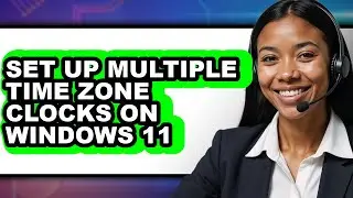 How to Set Up Multiple Time Zone Clocks on Windows 11 (Updated 2025)